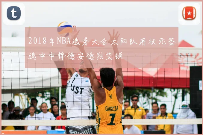 2018年NBA选秀大会太阳队用状元签选中中锋德安德烈艾顿