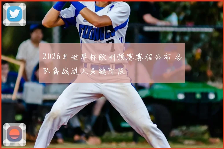 2026年世界杯欧洲预赛赛程公布 各队备战进入关键阶段
