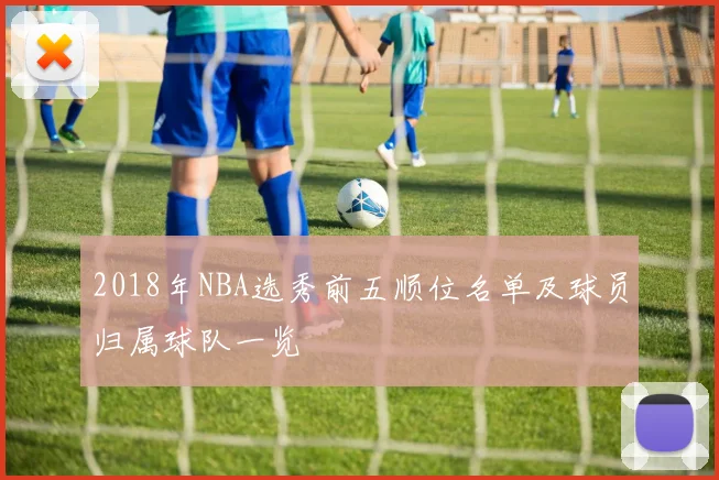 2018年NBA选秀前五顺位名单及球员归属球队一览