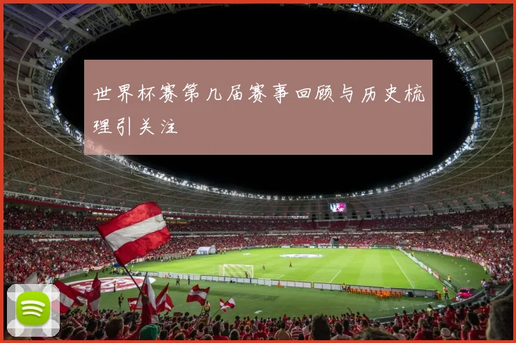 世界杯赛第几届赛事回顾与历史梳理引关注